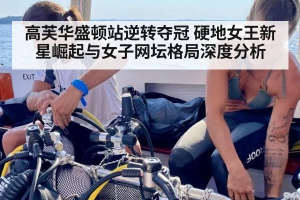 高芙华盛顿站逆转夺冠 硬地女王新星崛起与女子网坛格局深度分析